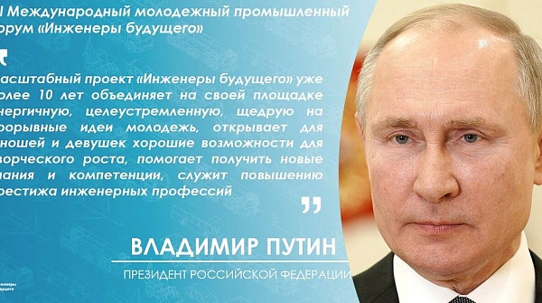 Приветствие Президента Российской Федерации Владимира Путина участникам, организаторам и гостям XIII Международного молодёжного промышленного форума «Инженеры будущего»